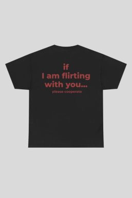 If I Am Flirting With You Tee
