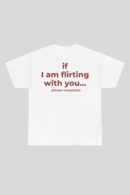 If I Am Flirting With You Tee