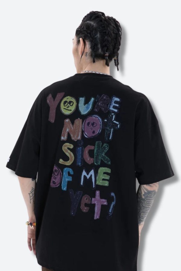 You're Not Sick Of Me Yet Tee